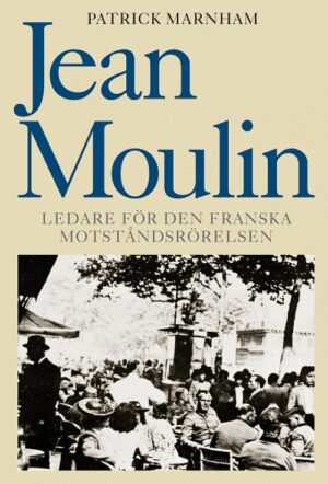 Jean Moulin ­ – ledare för den franska motståndsrörelsen